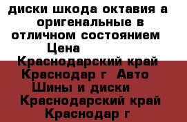 диски шкода октавия а5 оригенальные в отличном состоянием › Цена ­ 14 000 - Краснодарский край, Краснодар г. Авто » Шины и диски   . Краснодарский край,Краснодар г.